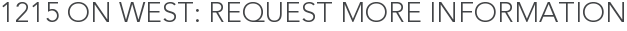 1215 on West: Request More Information