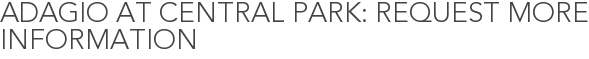 Adagio at Central Park: Request More Information
