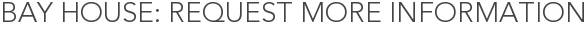 Bay House: Request More Information