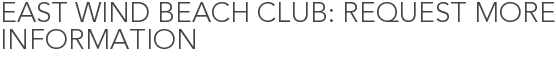 East Wind Beach Club: Request More Information