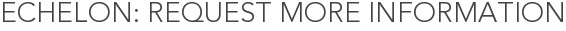 Echelon: Request More Information