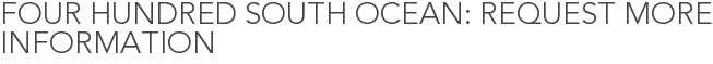 Four Hundred South Ocean: Request More Information