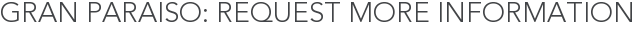 Gran Paraiso: Request More Information