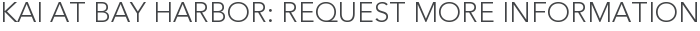 Kai at Bay Harbor: Request More Information