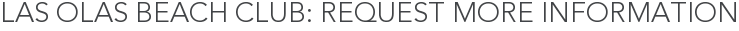 Las Olas Beach Club: Request More Information