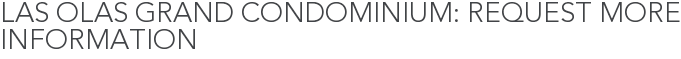 Las Olas Grand Condominium: Request More Information