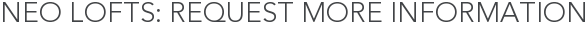 Neo Lofts: Request More Information