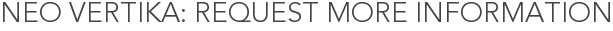 Neo Vertika: Request More Information