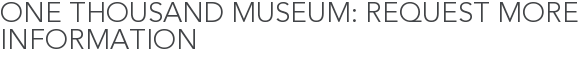 One Thousand Museum: Request More Information