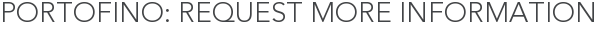 Portofino: Request More Information