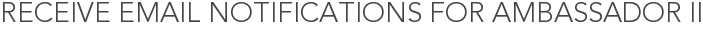 Receive Email Notifications for Ambassador II