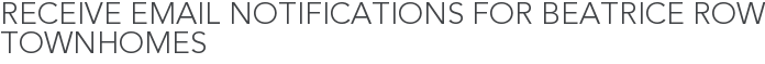 Receive Email Notifications for Beatrice Row Townhomes