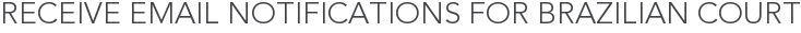 Receive Email Notifications for Brazilian Court