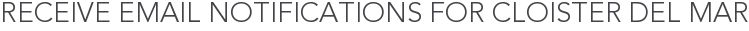 Receive Email Notifications for Cloister Del Mar