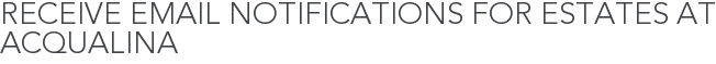 Receive Email Notifications for Estates at Acqualina