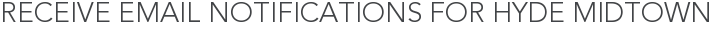 Receive Email Notifications for Hyde Midtown