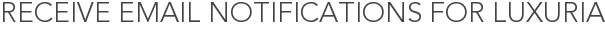 Receive Email Notifications for Luxuria