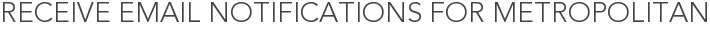 Receive Email Notifications for Metropolitan