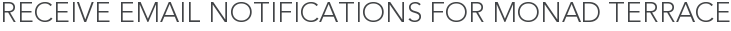Receive Email Notifications for Monad Terrace
