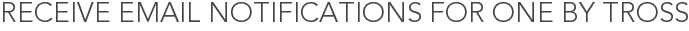 Receive Email Notifications for One By Tross