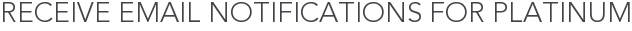 Receive Email Notifications for Platinum