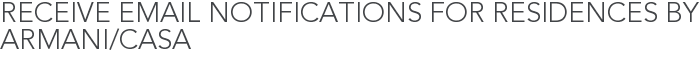 Receive Email Notifications for Residences by Armani/Casa