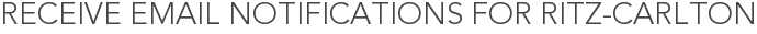 Receive Email Notifications for Ritz-Carlton