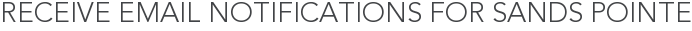 Receive Email Notifications for Sands Pointe