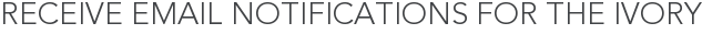 Receive Email Notifications for The Ivory