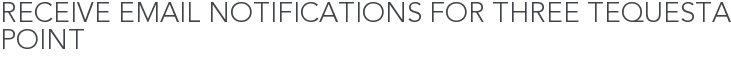 Receive Email Notifications for Three Tequesta Point