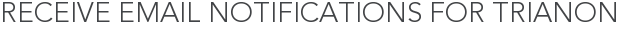 Receive Email Notifications for Trianon