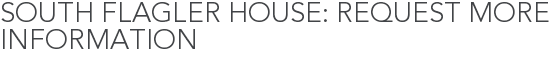 South Flagler House: Request More Information