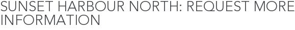 Sunset Harbour North: Request More Information