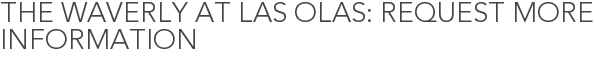 The Waverly at Las Olas: Request More Information