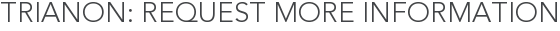 Trianon: Request More Information