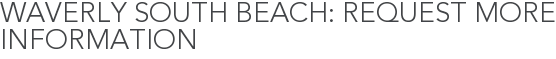 Waverly South Beach: Request More Information