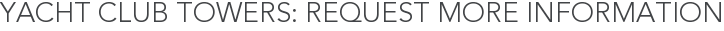 Yacht Club Towers: Request More Information