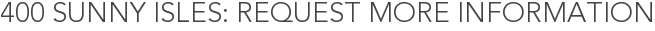 400 Sunny Isles: Request More Information