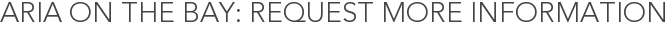 Aria on the Bay: Request More Information