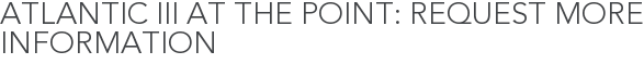 Atlantic III at The Point: Request More Information