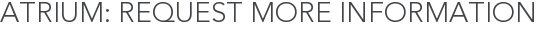 Atrium: Request More Information