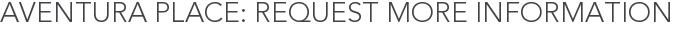Aventura Place: Request More Information