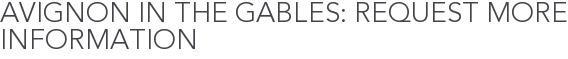 Avignon in the Gables: Request More Information