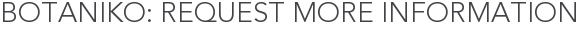 Botaniko: Request More Information