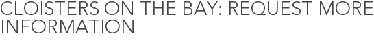 Cloisters on the Bay: Request More Information