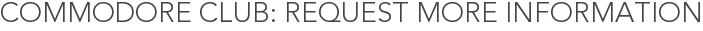 Commodore Club: Request More Information
