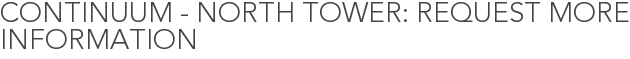 Continuum - North Tower: Request More Information