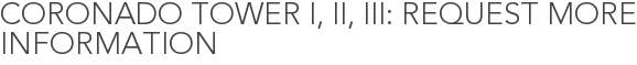 Coronado Tower I, II, III: Request More Information