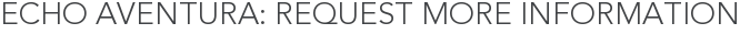 Echo Aventura: Request More Information