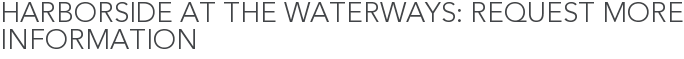 Harborside at the Waterways: Request More Information